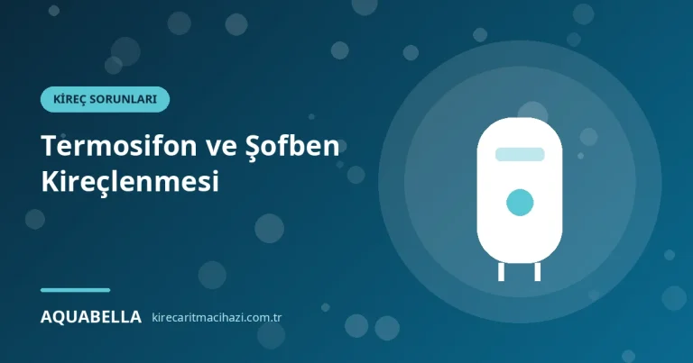 Termosifon ve Şofben Kireçlenmesi: Belirtiler, Temizlik ve Önleme